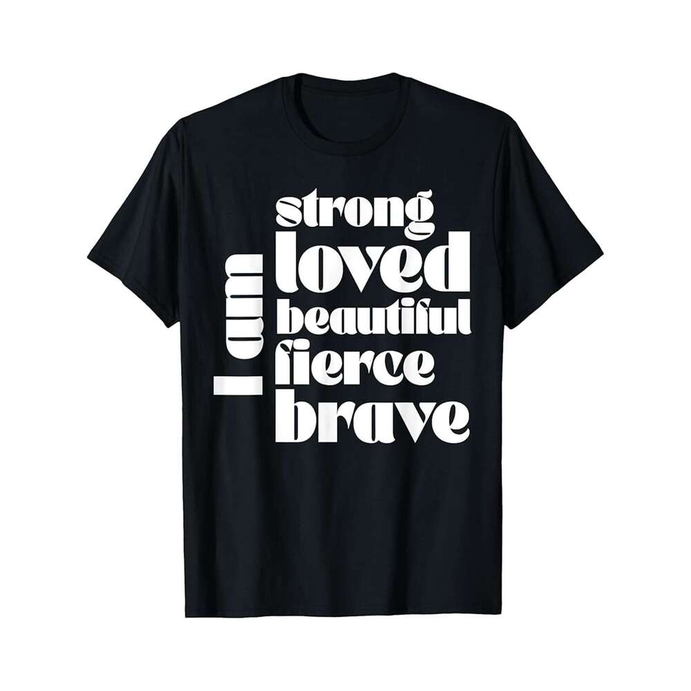 Designer T shirt I Am Strong Loved Beautiful Fierce Brave For Men and Men - 220g Tshits