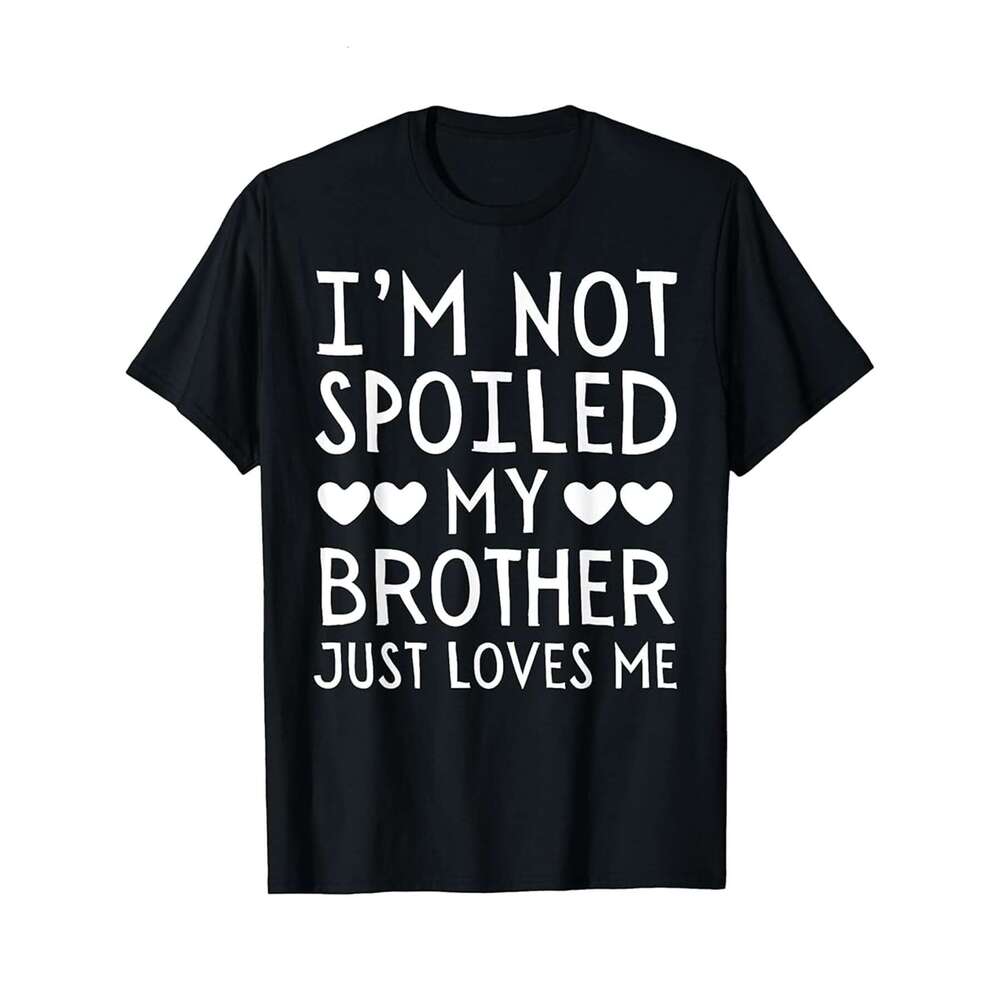 Designer T shirt Im Not Spoiled My Brother Just Loves Me Funny Sister Sibling - 220g Tshits