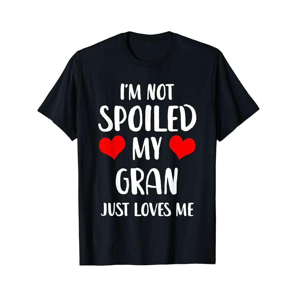 Designer T shirt Funny Gran Im Not Spoiled My Gran Just Loves Me - 220g T shits