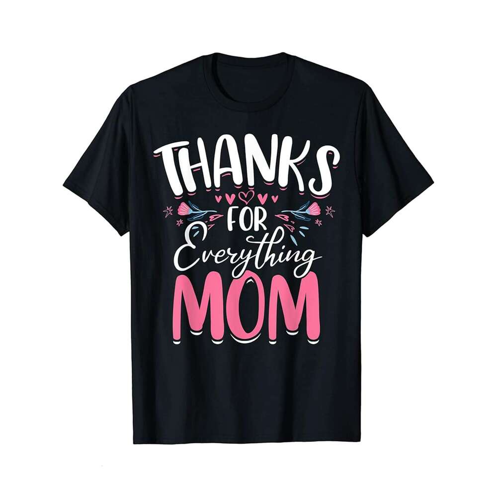 Designer T shirt Thanks For Everything Mom - Mothers Day Funny Mom - 220g T shits