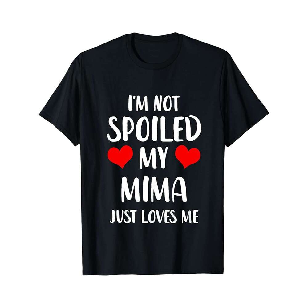 Designer T shirt Funny Mima Im Not Spoiled My Mima Just Loves Me - 220g T shits
