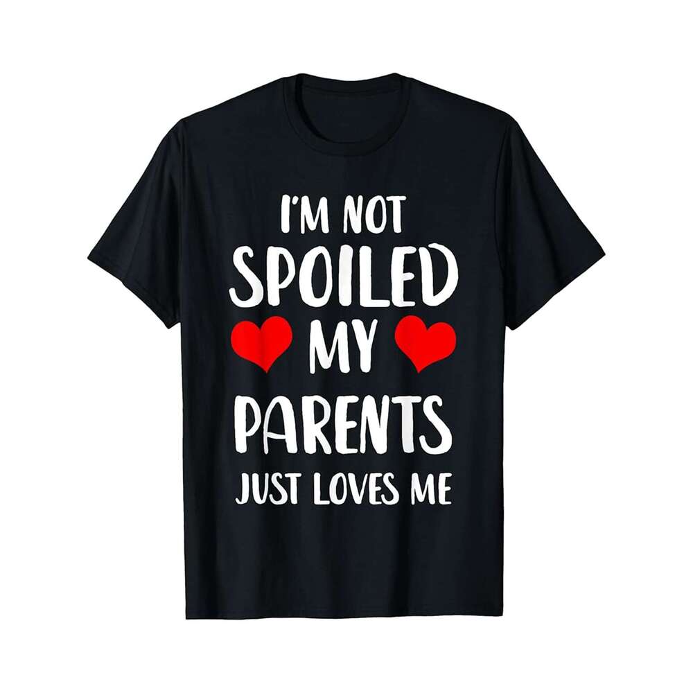 Designer T shirt Funny Parents Im Not Spoiled My Parents Just Loves Me - 220g T shits