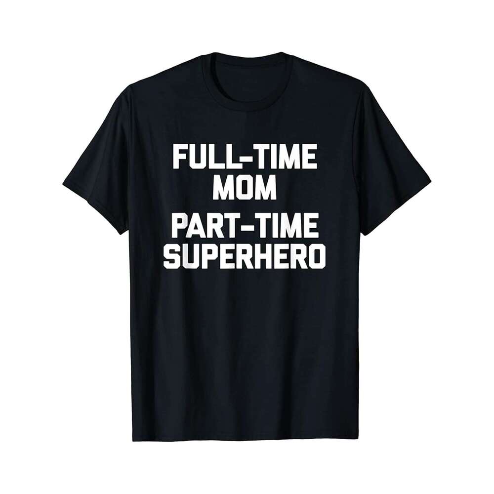 Designer T shirt Full-Time Mom Part-Time Superhero T-Shirt funny mommy mom - 220g T shits