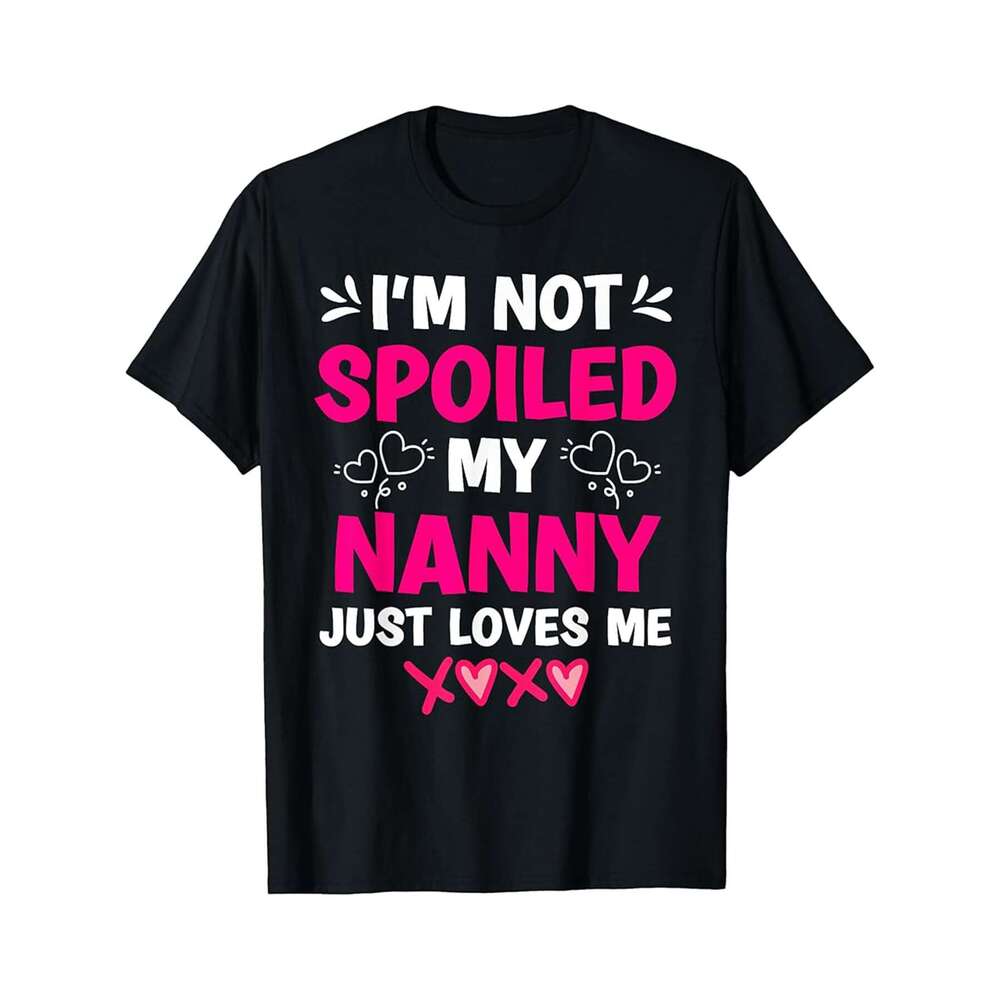 Designer T shirt Im Not Spoiled My Nanny Just Loves Me Granddaughter Girls - 220g T shits