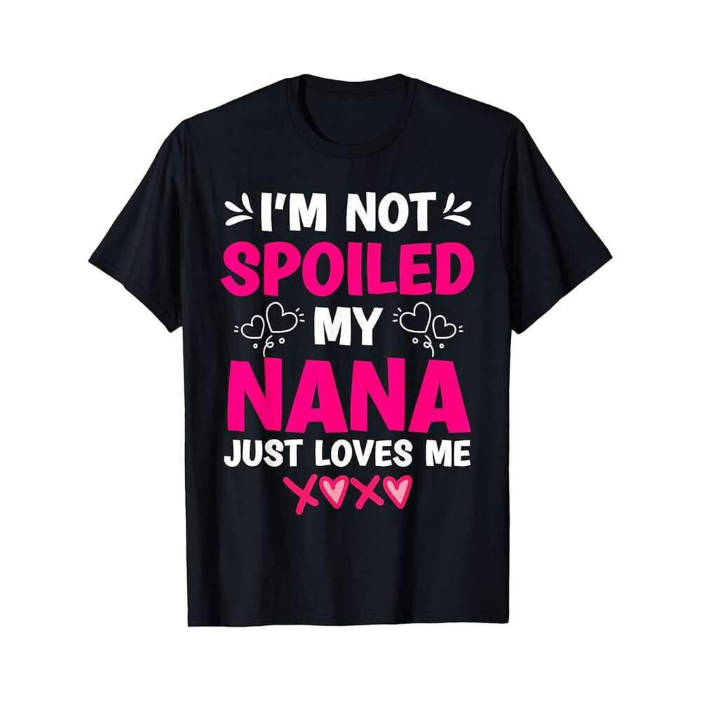 Designer T shirt Im Not Spoiled My Nana Just Loves Me My Granddaughter Girls - 220g T shits