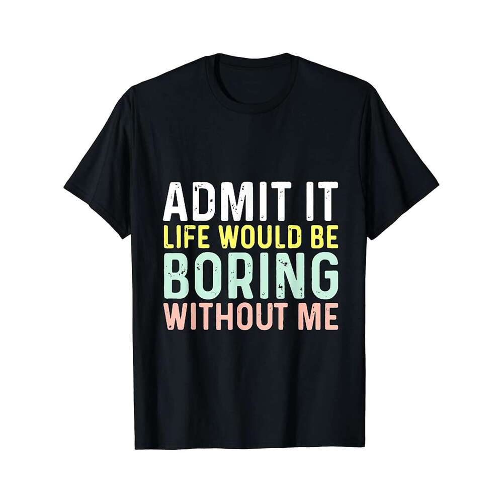 Designer T shirt Admit It Life Would Be Boring Without Me Funny Saying Retro - 220g T shits