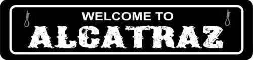 Welcome To Alcatraz Prison STREET SIGN ALL METAL Tin Sign SLOGANS QUOTESM251114