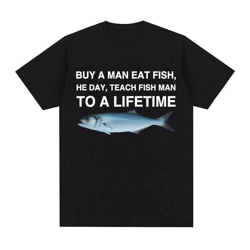 Buy A Man Eat Fish He Day Teach Fish Man To A Lifetime Funny Meme T Shirt Unisex Fashion Retro T-shirt Men Cotton Oversized Ts X250607