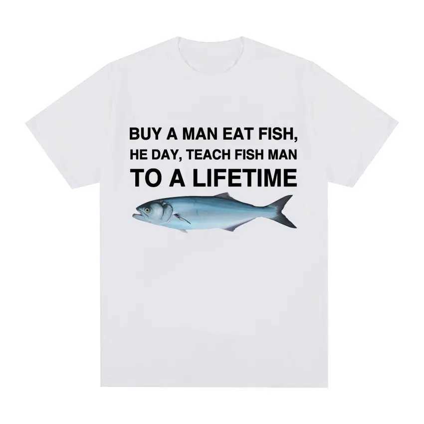 Buy A Man Eat Fish He Day Teach Fish Man To A Lifetime Funny Meme T Shirt Unisex Fashion Retro T-shirt Men Cotton Oversized Ts X250607