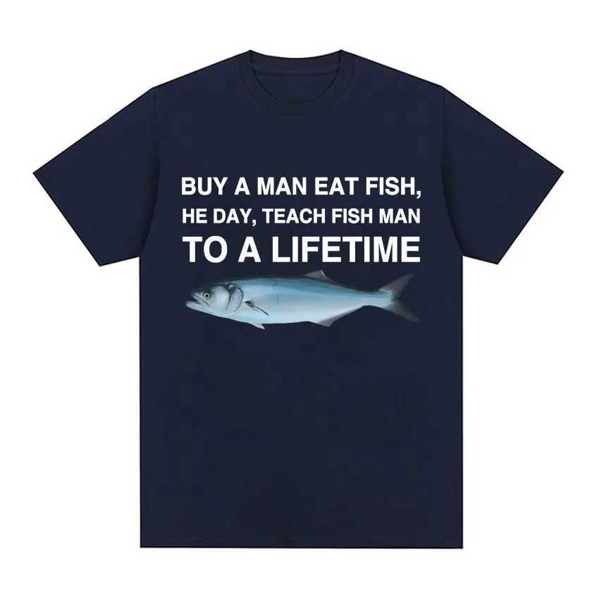 Buy A Man Eat Fish He Day Teach Fish Man To A Lifetime Funny Meme T Shirt Unisex Fashion Retro T-shirt Men Cotton Oversized Ts X250607