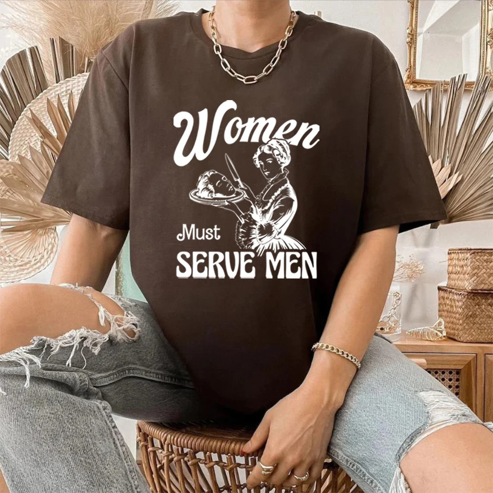 Women Must Serve Men Shirt Funny Y2k Women Tee Clothes for s Smashing Patriarchy T-Shirt Unhinged Feminist Top Feminist Gift 250224