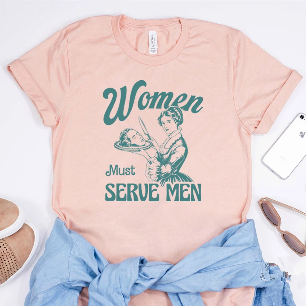Women Must Serve Men Shirt Funny Y2k Women Tee Clothes for s Smashing Patriarchy T-Shirt Unhinged Feminist Top Feminist Gift 250224