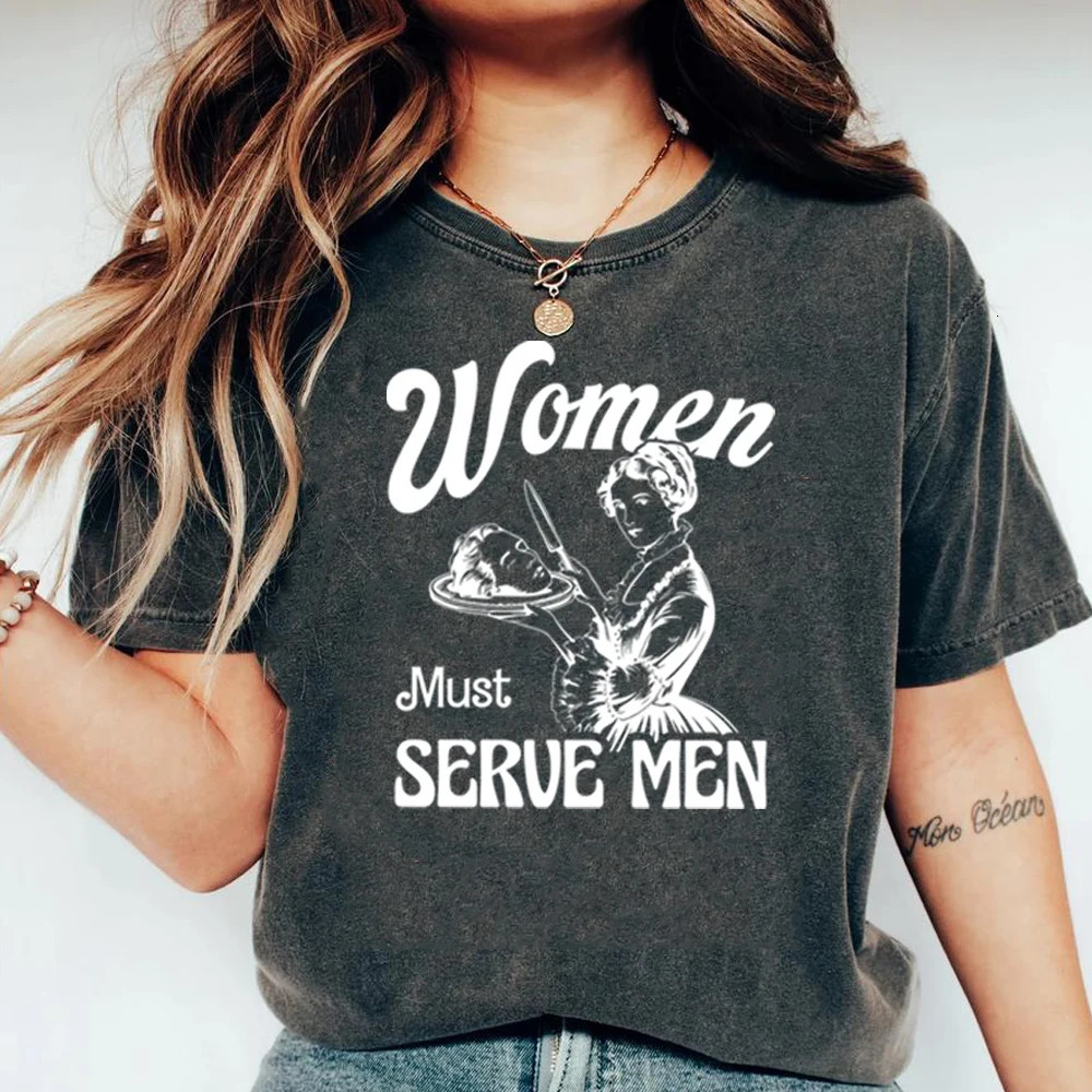 Women Must Serve Men Shirt Funny Y2k Women Tee Clothes for s Smashing Patriarchy T-Shirt Unhinged Feminist Top Feminist Gift 250224