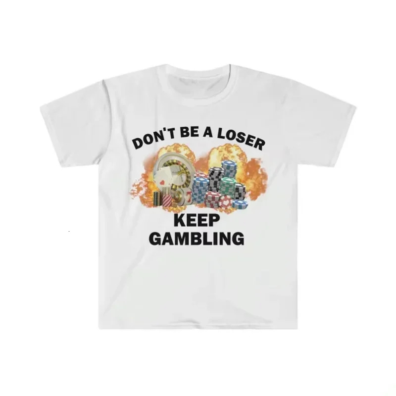 Dont Be A Loser Keep Gambling T Shirt Humor Tee Funny Gift Meme Unisex Offensive TShirt Satire Clothing 250222