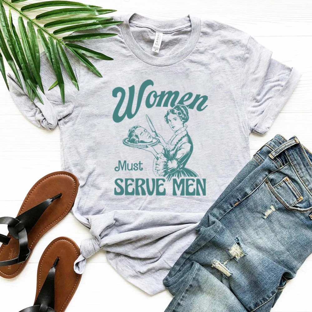 Women Must Serve Men Shirt Funny Y2k Women Tee Clothes for s Smashing Patriarchy T-Shirt Unhinged Feminist Top Feminist Gift 250224