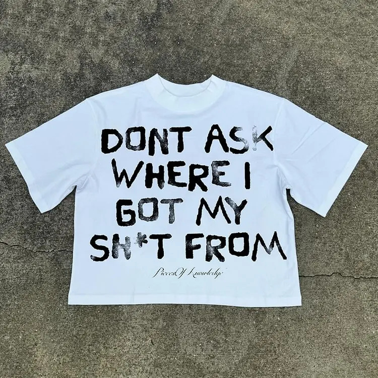 Dont Ask Where I Got My Sh*T From Graphic 100% Cotton T-Shirt Men Y2K Short Sleeve Vintage Oversize Tshirt Streetwear Women Tops 250226