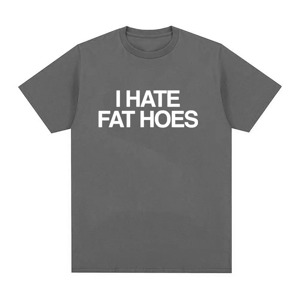 I Hate Fat Hoes Tshirt Men Women Fashion Vintage Letter Tshirts Summer Casual Cotton Oversized Short Sleeve T Shirt Streetwear 250226