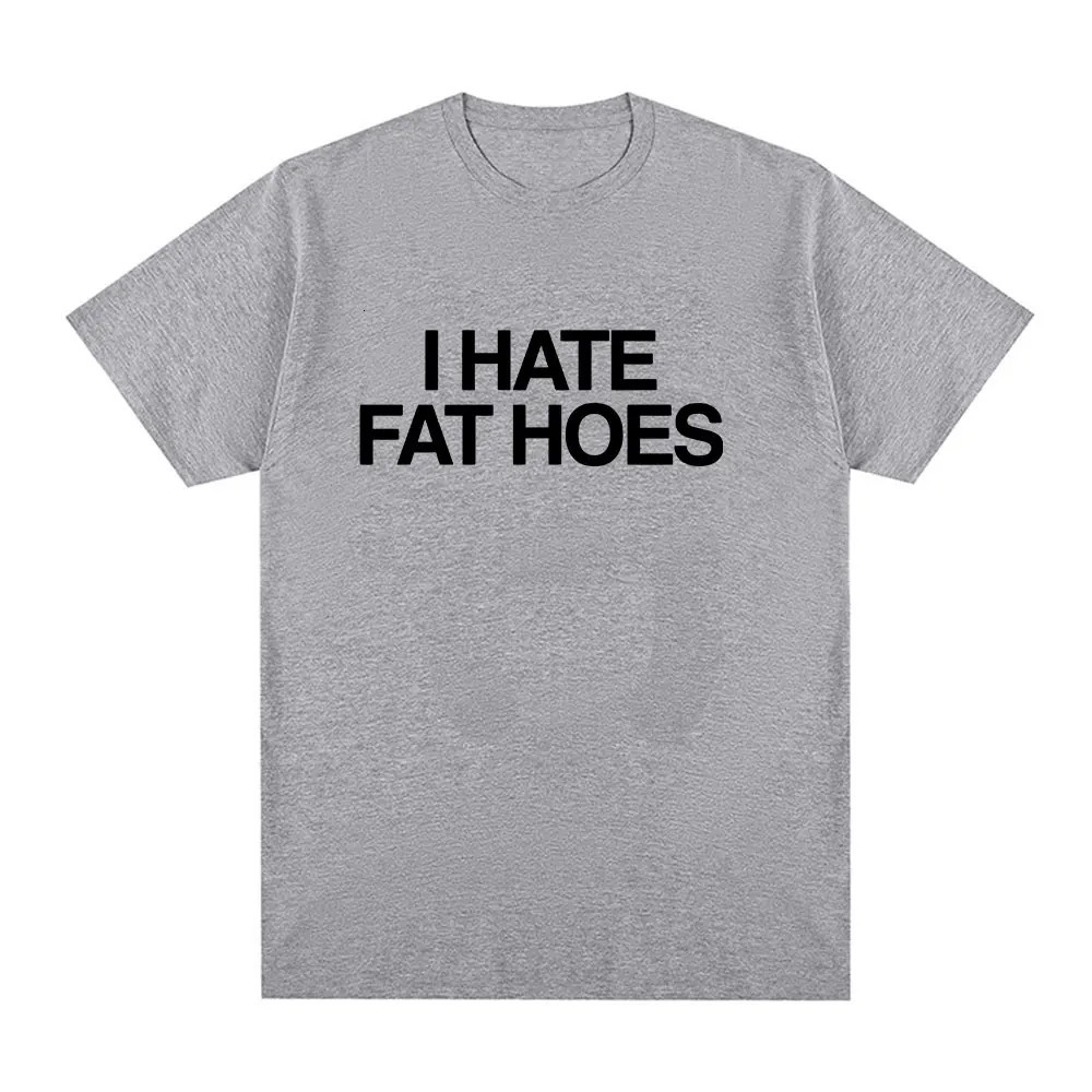 I Hate Fat Hoes Tshirt Men Women Fashion Vintage Letter Tshirts Summer Casual Cotton Oversized Short Sleeve T Shirt Streetwear 250226