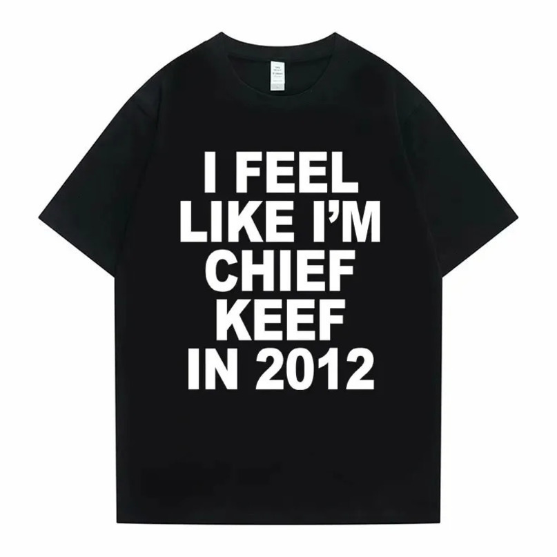 I Feel Like Im Chief Keef in 2012 Graphic Print Tshirt Male Funny Rap Meme Summer Men Women Hip Hop Oversized T Shirts 240715