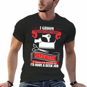 I Groom Porque I Dt Mind Hardwork Dog Groomer Camiseta Tops de verano Niños Blancos Coreano Fi Vintage Mens Plain T Shirts V06j #