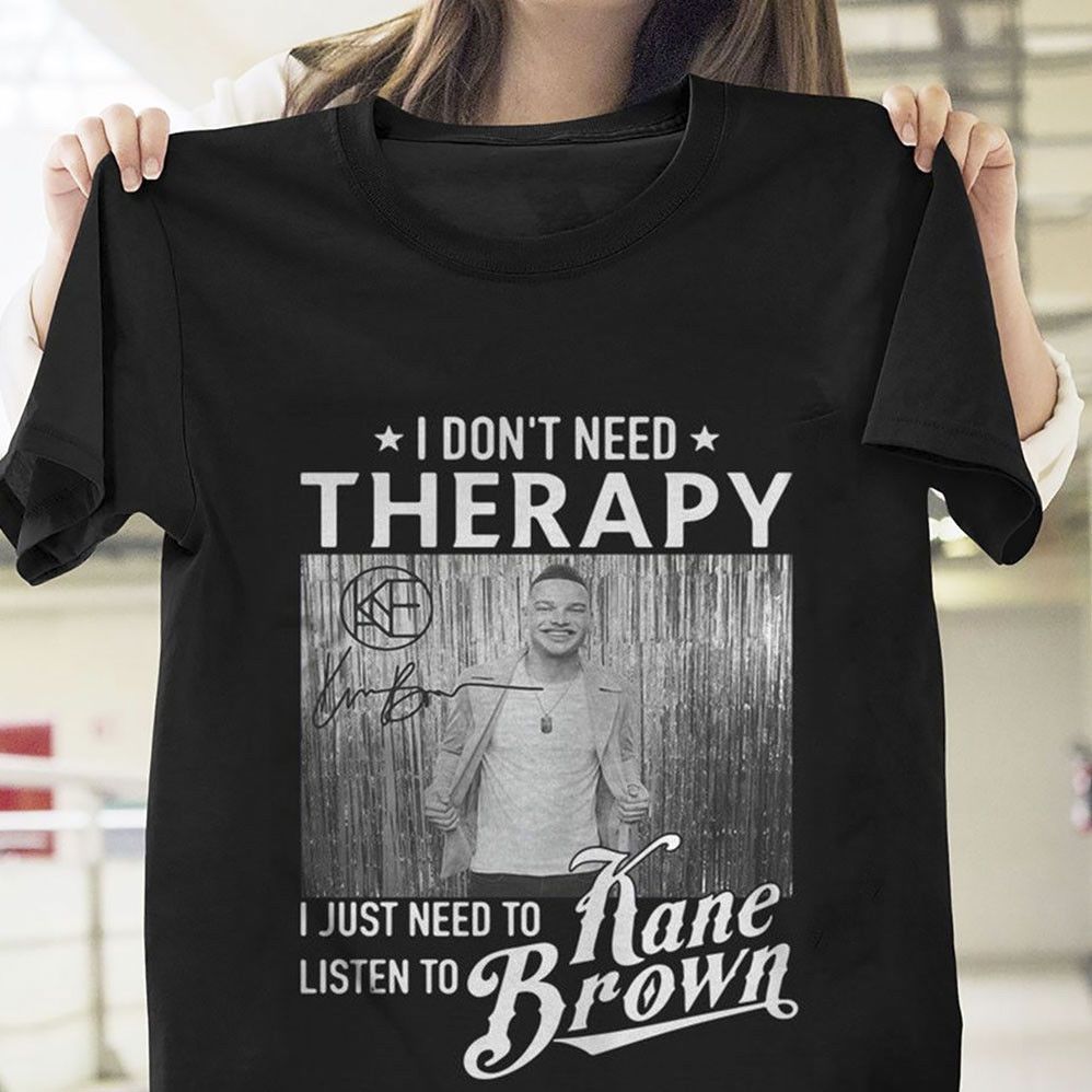 Kane Brown Shirt I Dont Need Therapy I Just Need To Listen To Kane Brown Unis... Kane Brown Shirt I Dont Need Therapy I Just Need To Listen To Kane Brown Unis...