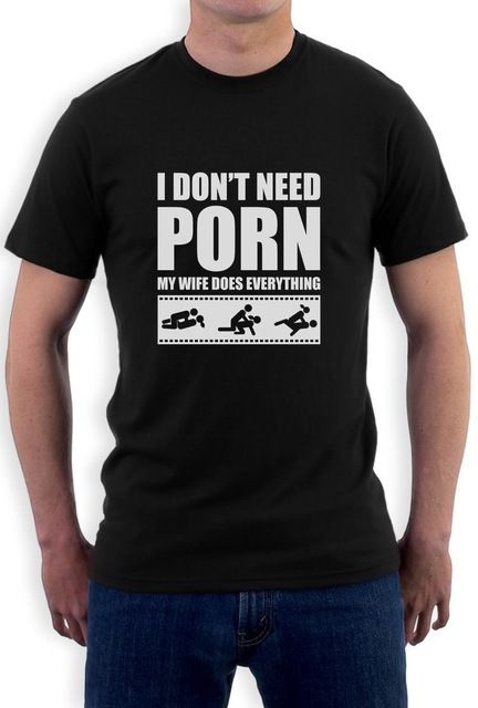 I Don't Need Porn My Wife Dose Everything Funny Adult Humor T Shirt Rude  Sexual Funny O Neck T Shirt