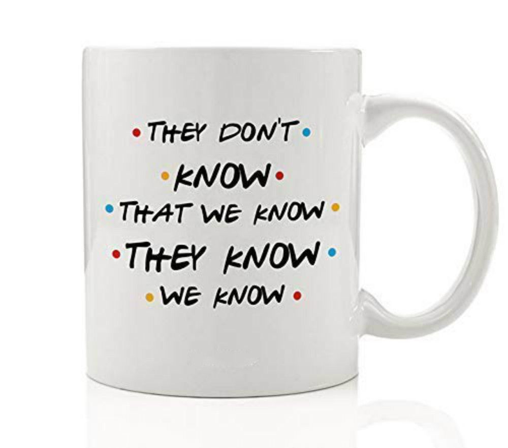 Discount They Dont Know We Know Coffee Mug Gift Idea Funny Twisted Logic Friends Episode Who Knows About Monica Chandler From Lgqin 10 06 Dhgate Com
