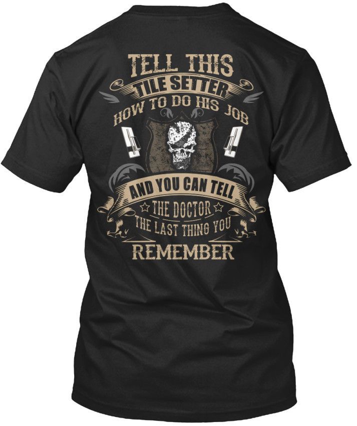 Tile Setter Tell This How To Do His Job And Standard Uni T Shirt Tile Setter Tell This How To Do His Job And Standard Uni T Shirt S 3xl Men Boy Classic Custom Short Sleeve Boyfriend Xl Tea Design Your Own