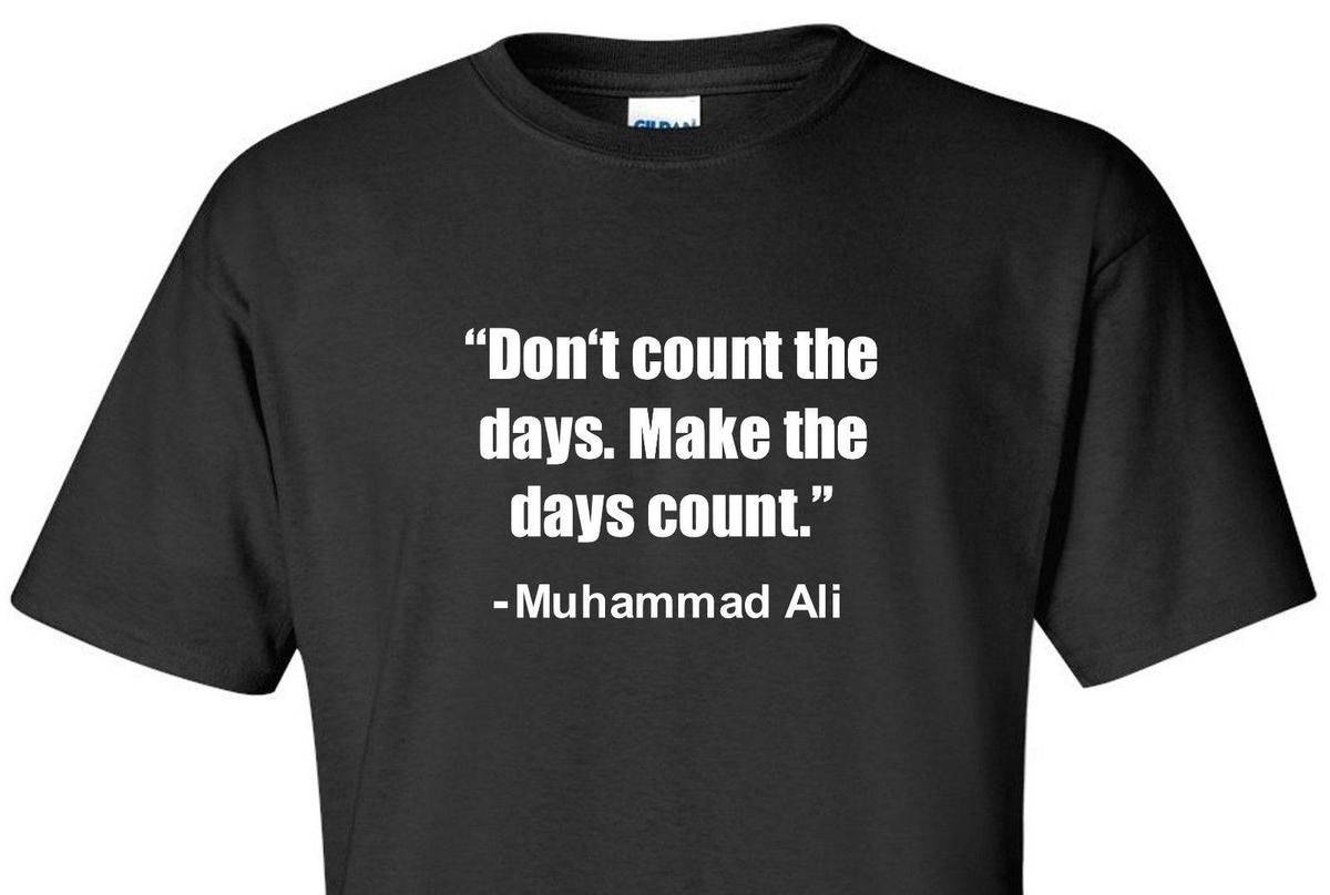 muhammad ali quote t shirt make days count motivational boxer famous shirts to make