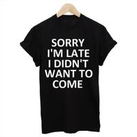 Wholesale Sorry Im Late I Womens T Shirts Didnt Want To Letter Print Women Short Sleeve O Neck Loose Summer Fashion