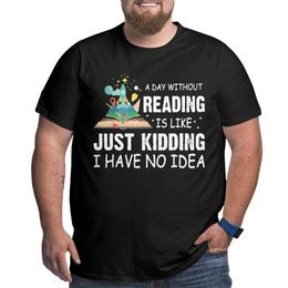 Men's T-Shirts Men A Day Without Reading Is Like Just Kidding Pure Cotton Tops Vintage Crewneck T-Shirt Big Size 4XL 5XL 6XL T-ShirtMen's