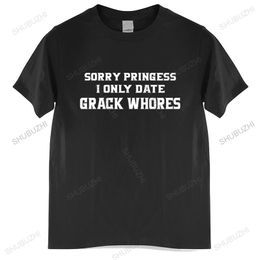 Tshirt men cotton tops Sorry Princess I Only Date Crack Whores T-Shirts Black men t shirt euro size 220512