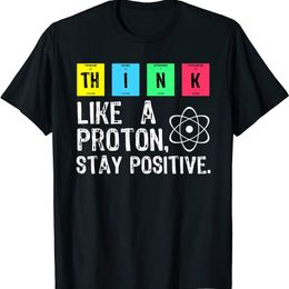 Think Like A Proton Stay Positive Funny Science T Shirt Cotton Tops T Shirt Design High Quality Printing T Shirt 220509