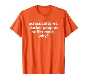 Através das culturas povos mais escuros sofrem mais por que t-shirt tee