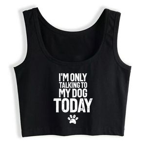 Crop Top weiblich „I'm Only Talking to My Dog Today“ Lustiger Humor Comic Vintage Print Tank Top Damen X0507