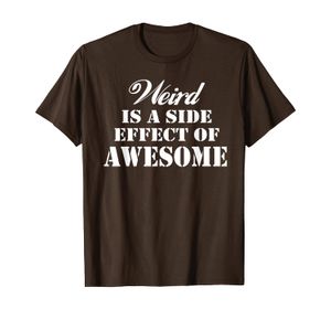 Weird Is A Side Effect Of Awesome T-Shirt Just Be Awesome