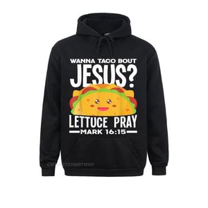 Men s Hoodies Sweatshirts Long Sleeve Fall Man Wanna Taco Bout Jesus Lettuce Pray Funny Lover Gift T Shirt Print Hoods Funky
