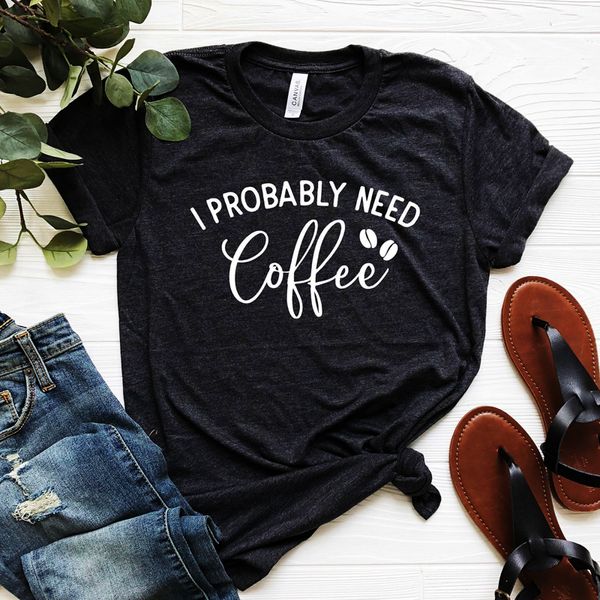 I Probably Need Coffee Print Women T Shirts Summer Fashion Coffee ...