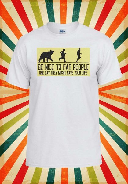 Be Nice To Fat People They Might Save Your Life One Day ~ Mens Funny T-Shirt