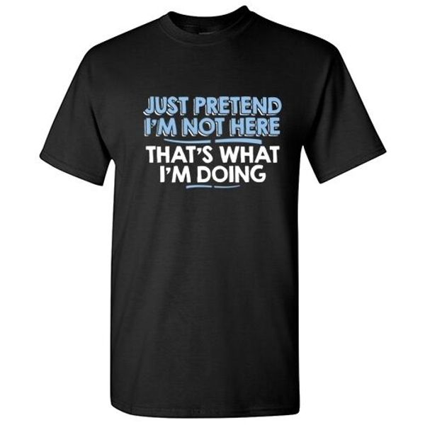 

just pretend i'm not here sarcastic cool graphic gift idea humor funny t shirt, White;black