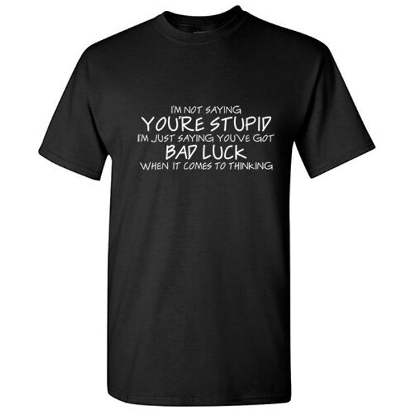 

you're stupid sarcastic humor offensive graphic gift funny novelty tshirts, White;black
