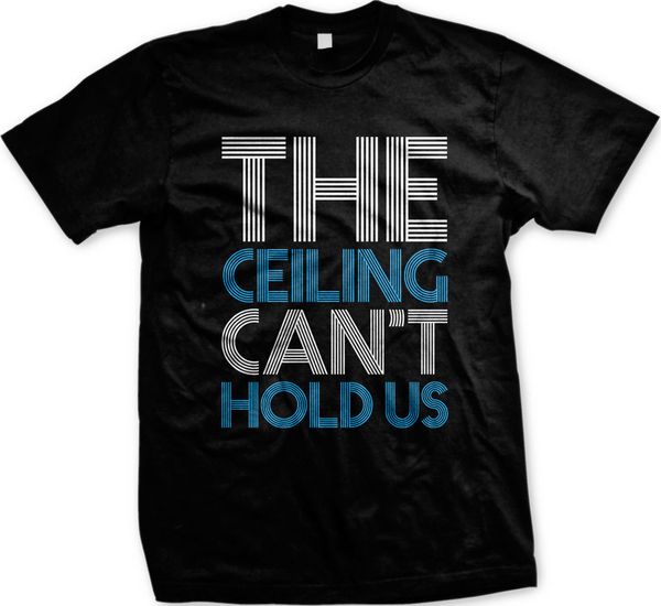 The Ceiling Can T Hold Us Song Lyrics Party Night Drinking Fun Men S T Shirt T Shirt Men Male Geek Short Sleeve Thanksgiving Day Custom Big Designs