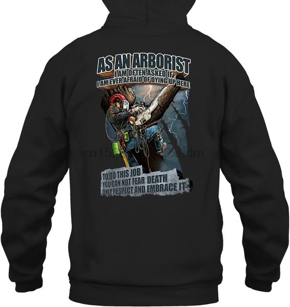 

men hoodie as an arborist i am often asked if i am ever afraid of dying up here to do this job you can not fear death only respe, Black