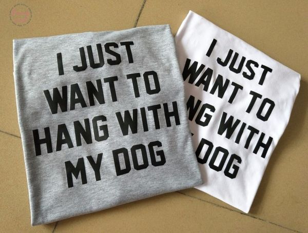 

casual tee i just want to hang with my dog t shirt style tumblr crewneck women lady hipster aesthetic outfits, White