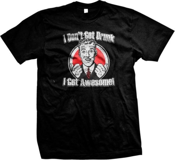 

i don't get drunk i get awesome- beer drunk funny drinking college men's t-shirt, White;black