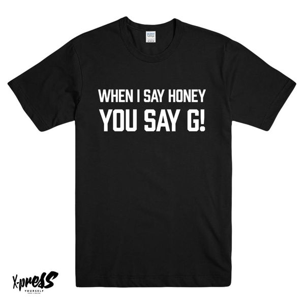 

when i say honey you say g funny printed t-shirt x factor honey g rap hip hop tv summer o neck tee, tee, White;black