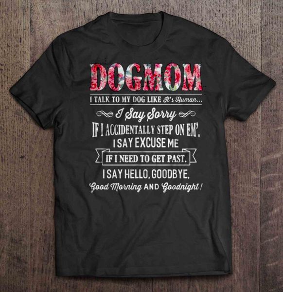 

dogmom i talk to my dog like it's human i say sorry flower version t-shirts, White;black