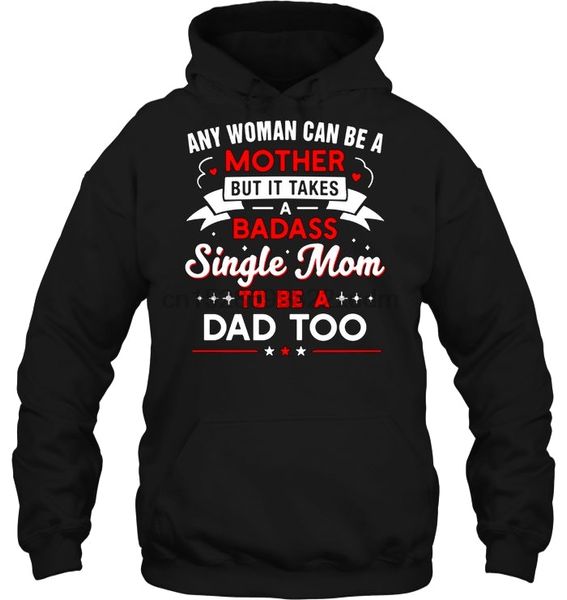 

men hoodie any woman can be a mother but it takes a badass single mom to be dad too women streetwear, Black