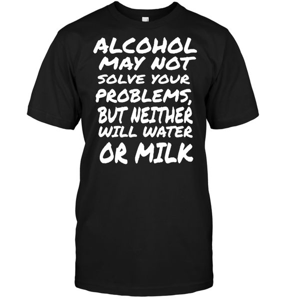 

brand alcohol may not solve your problems but neither will water or milk t-shirt 2019 men's short sleeve t-shirt, White;black