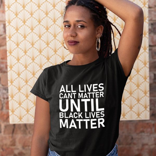 

all lives cant matter until black lives matter slogan t-shirts women's clothes 2020 summer new female t shirt femme, White